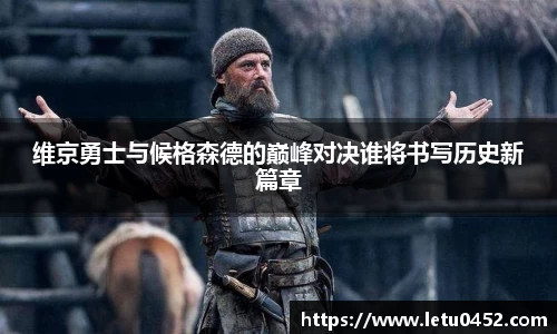 维京勇士与候格森德的巅峰对决谁将书写历史新篇章